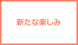 新たな楽しみ